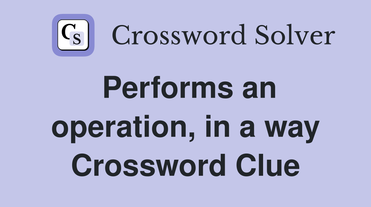 Performs an operation, in a way Crossword Clue