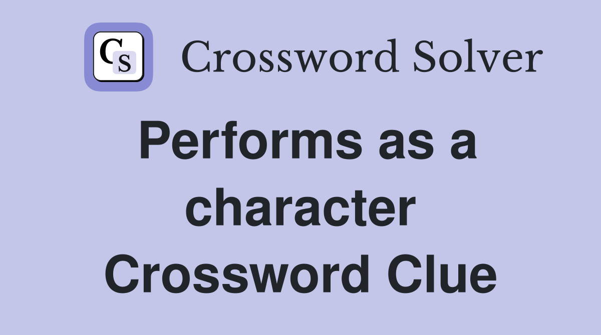 Performs as a character Crossword Clue