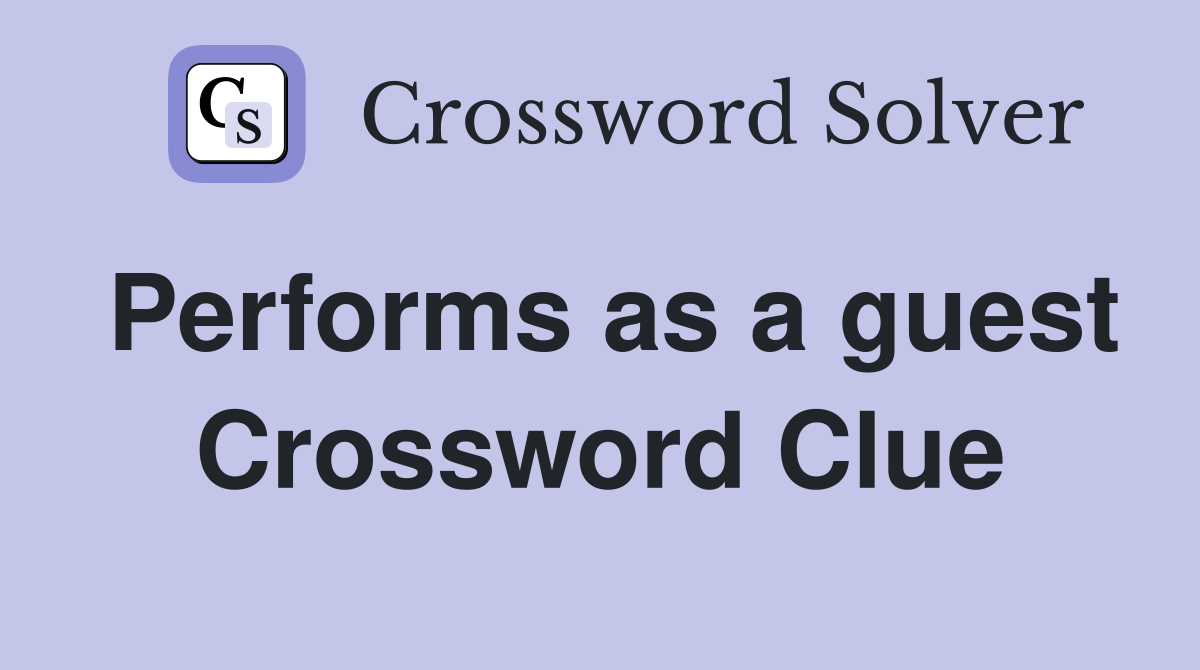 Performs as a guest Crossword Clue