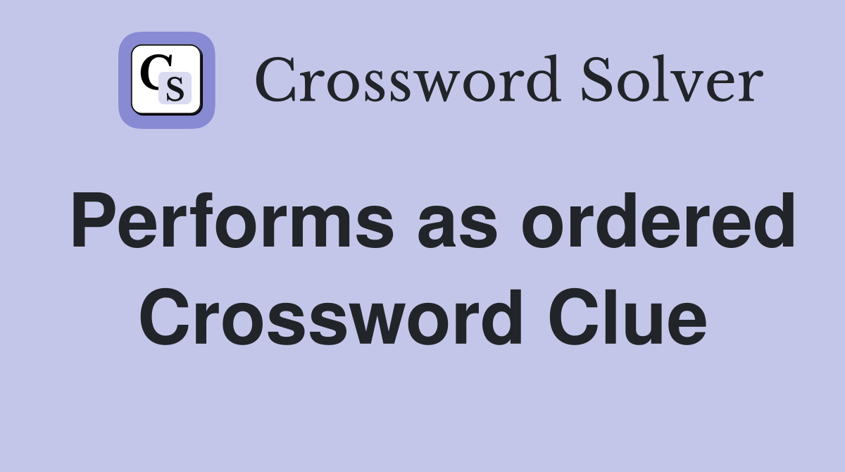 Performs as ordered Crossword Clue