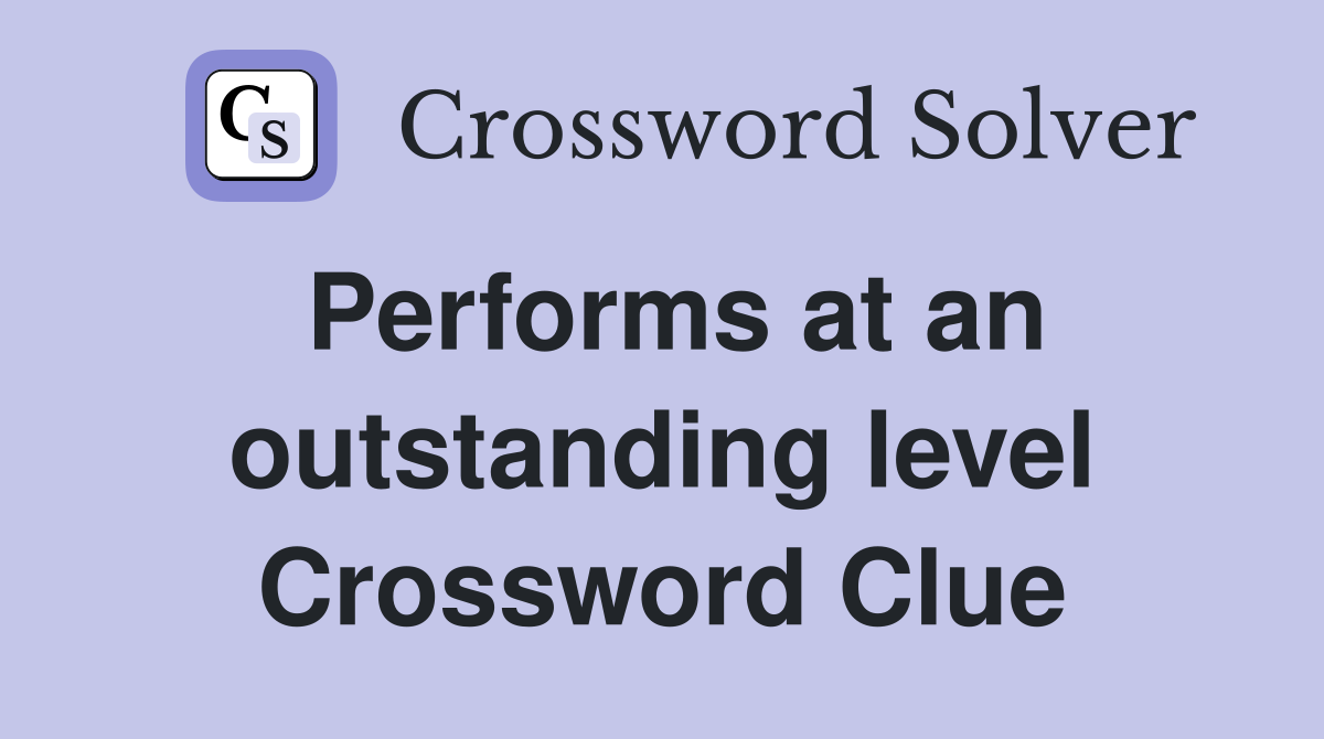 Performs at an outstanding level Crossword Clue