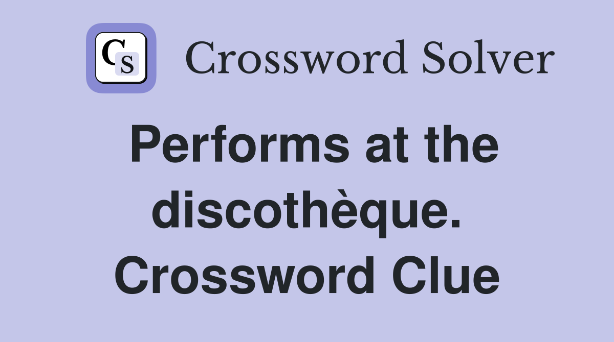 Performs at the discothèque. Crossword Clue