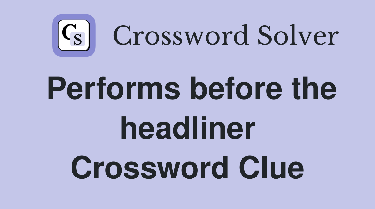 Performs before the headliner Crossword Clue