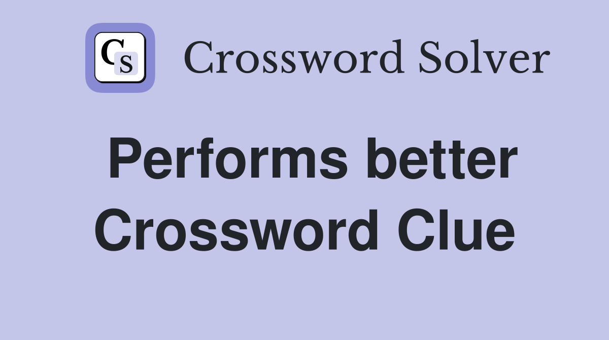 Performs better Crossword Clue