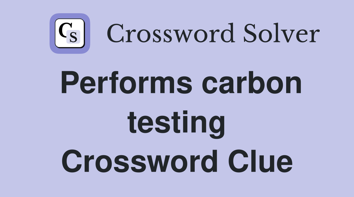 Performs carbon testing Crossword Clue