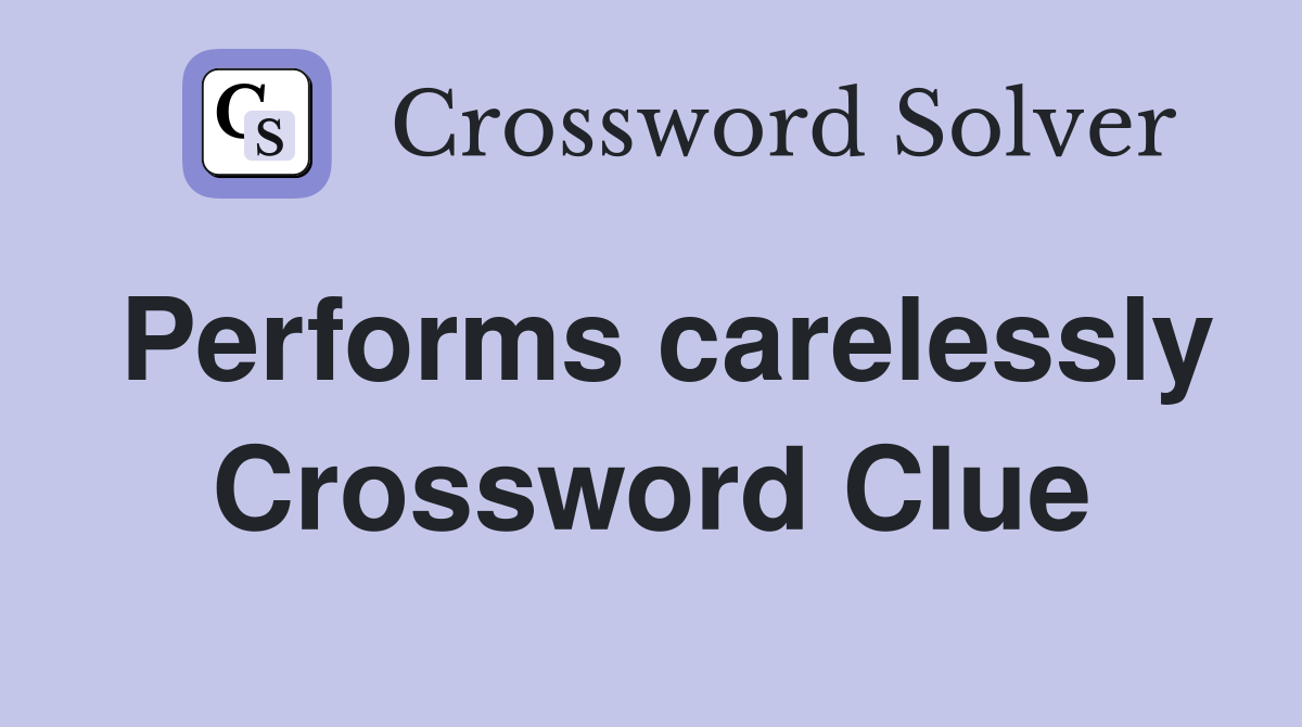 Performs carelessly Crossword Clue