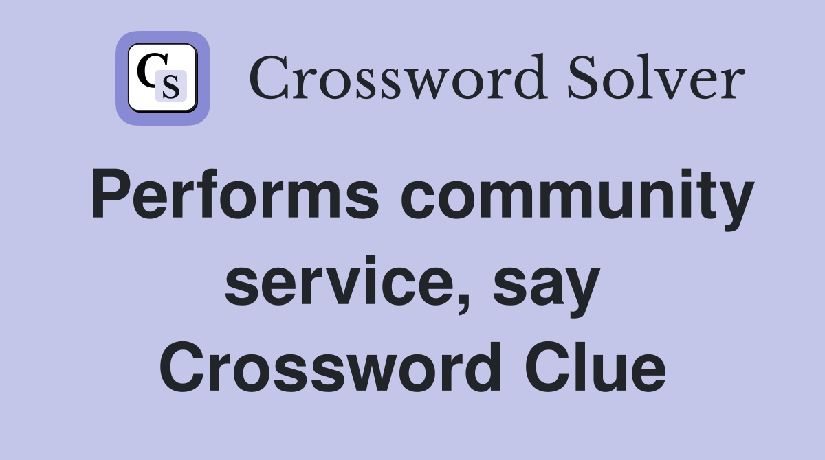 Performs community service, say Crossword Clue