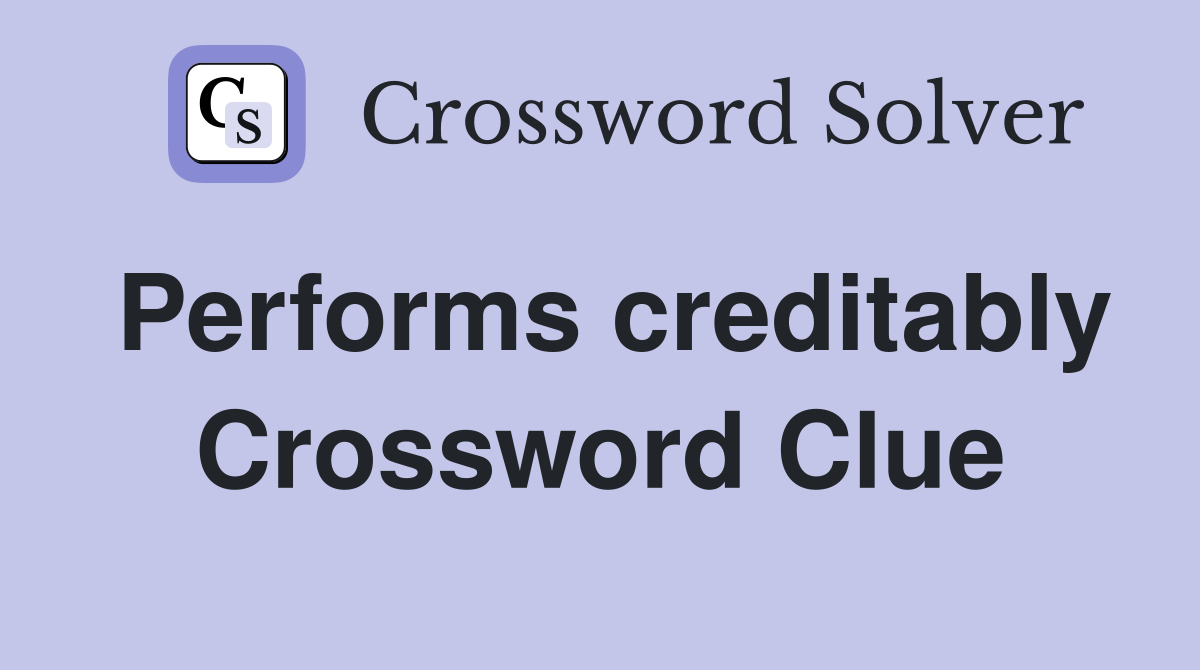 Performs creditably Crossword Clue