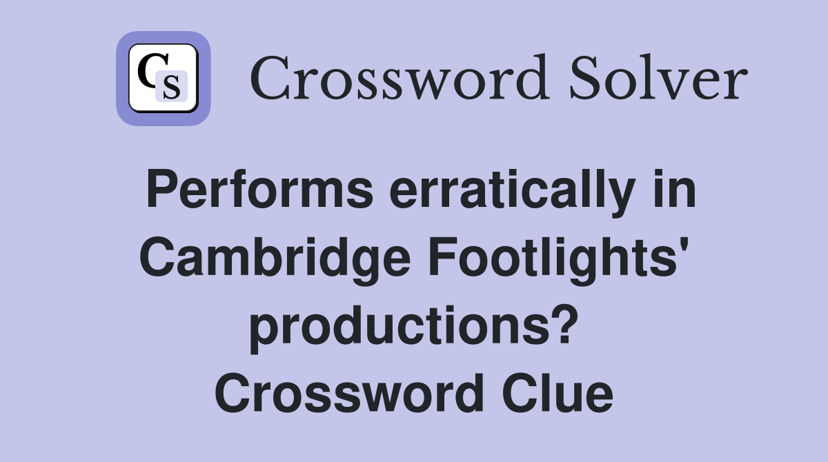 Performs erratically in Cambridge Footlights' productions? Crossword Clue
