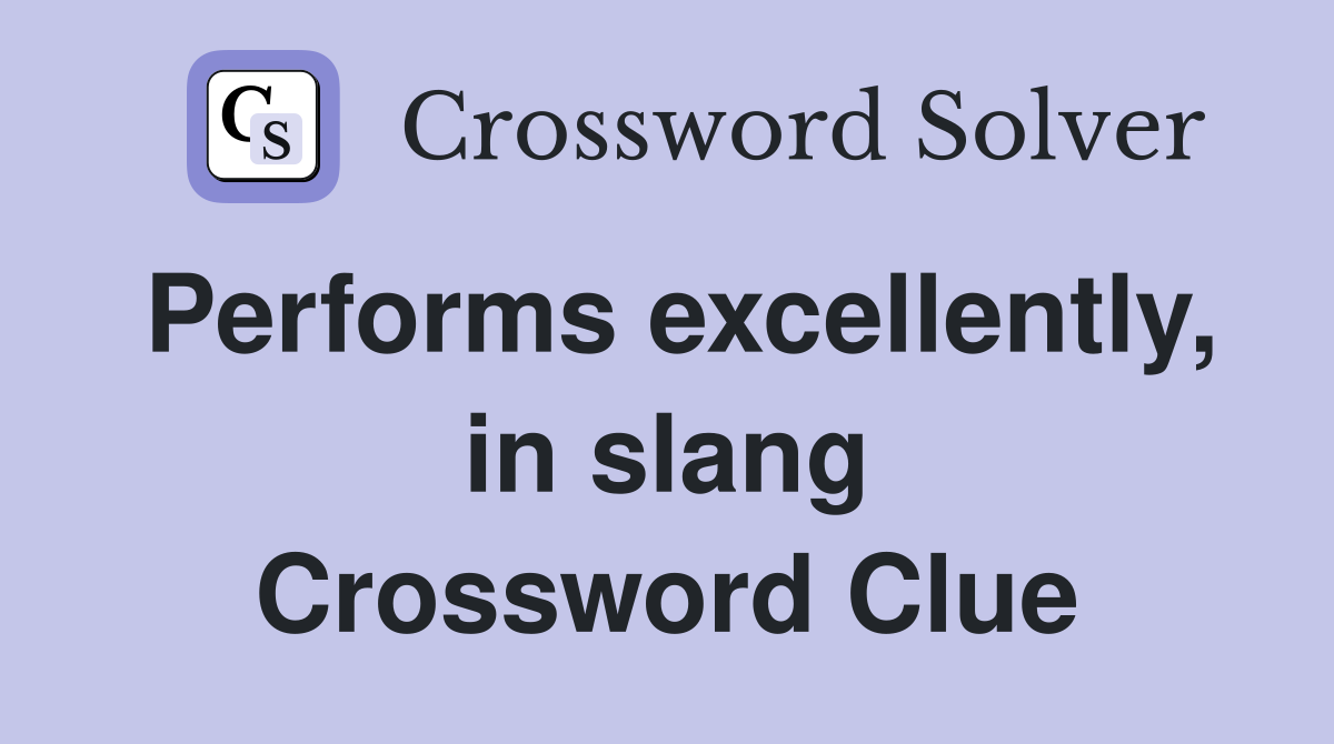 Performs excellently, in slang Crossword Clue