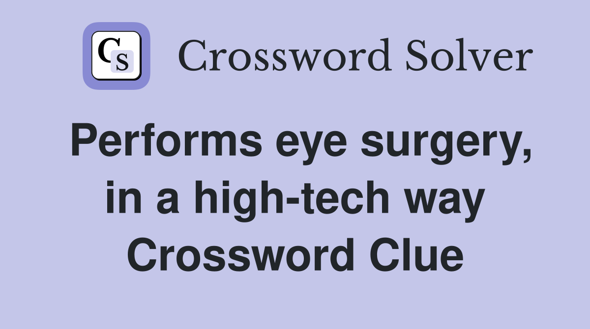 Performs eye surgery, in a high-tech way Crossword Clue
