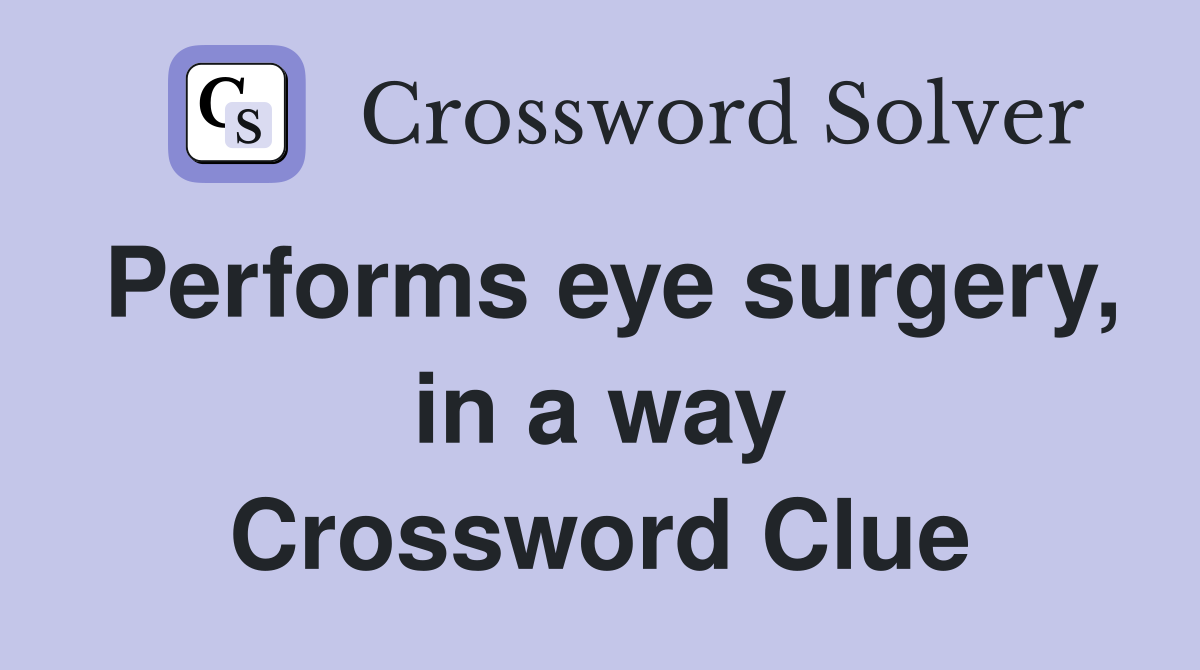 Performs eye surgery, in a way Crossword Clue