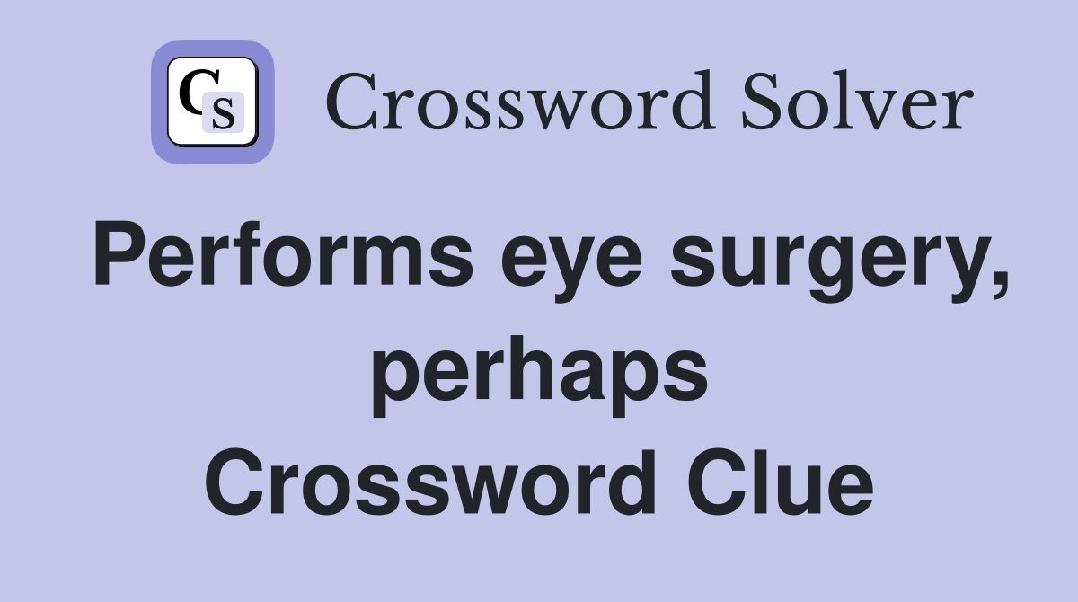Performs eye surgery, perhaps Crossword Clue