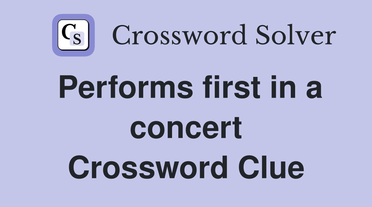 Performs first in a concert Crossword Clue