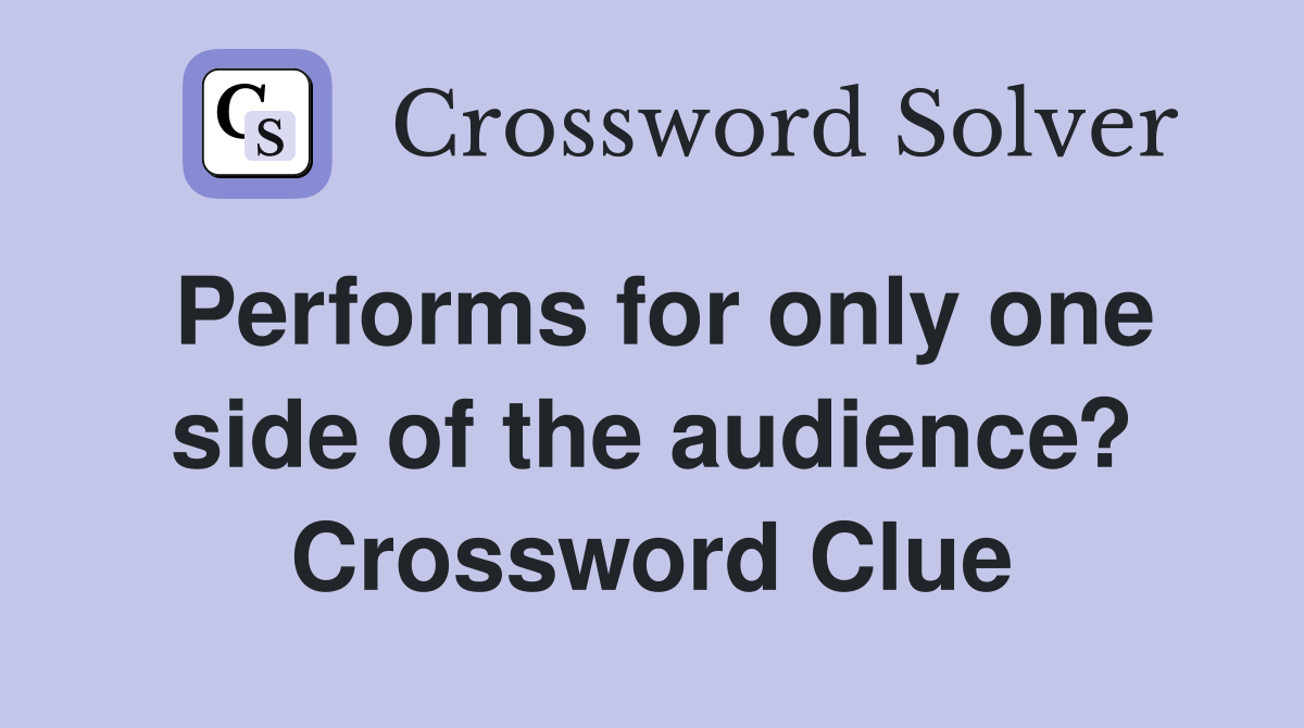 Performs for only one side of the audience? Crossword Clue
