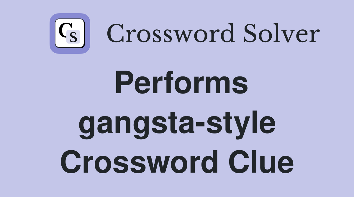 Performs gangsta-style Crossword Clue
