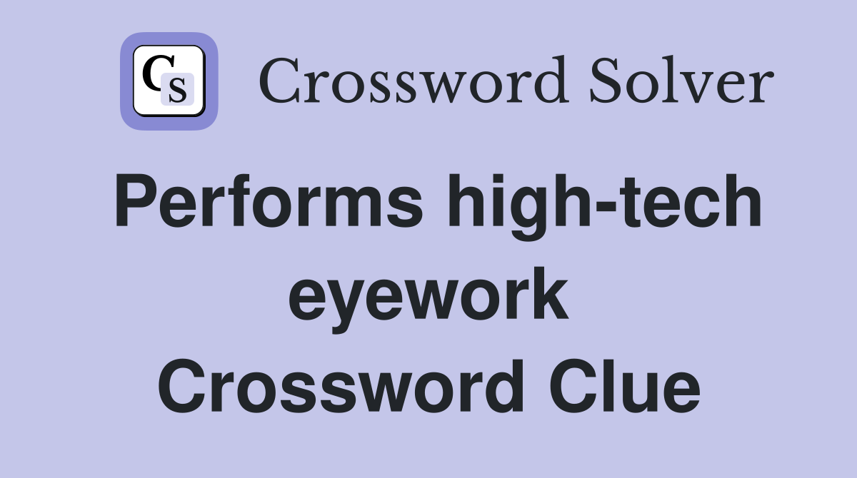 Performs high-tech eyework Crossword Clue