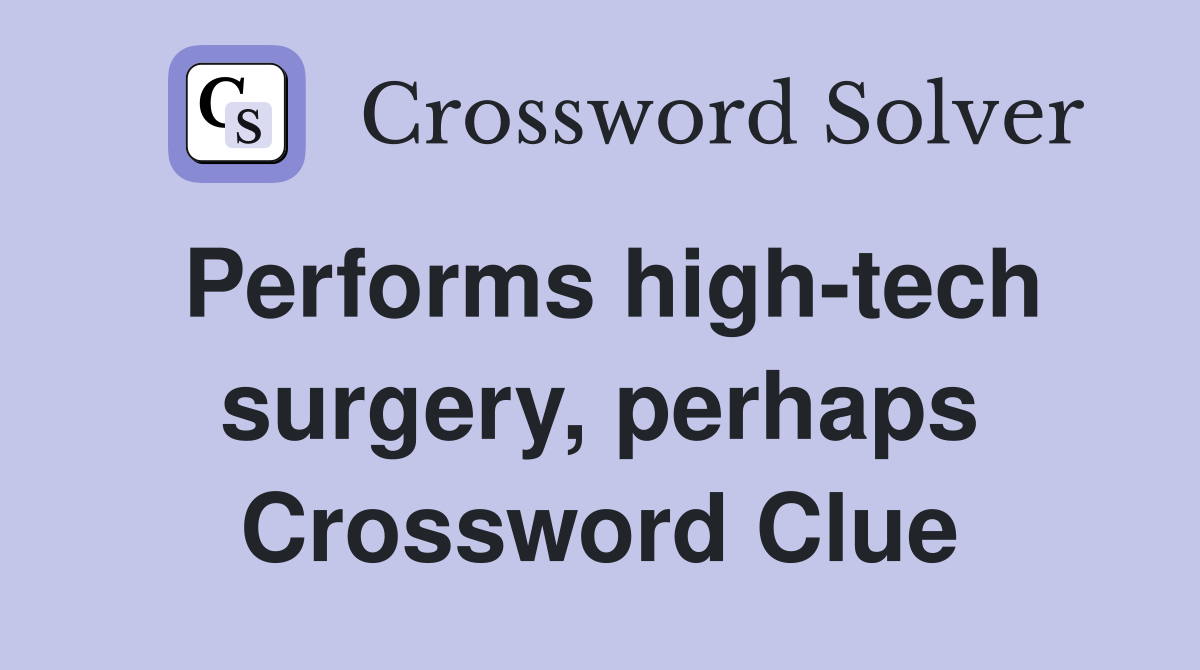 Performs high-tech surgery, perhaps Crossword Clue