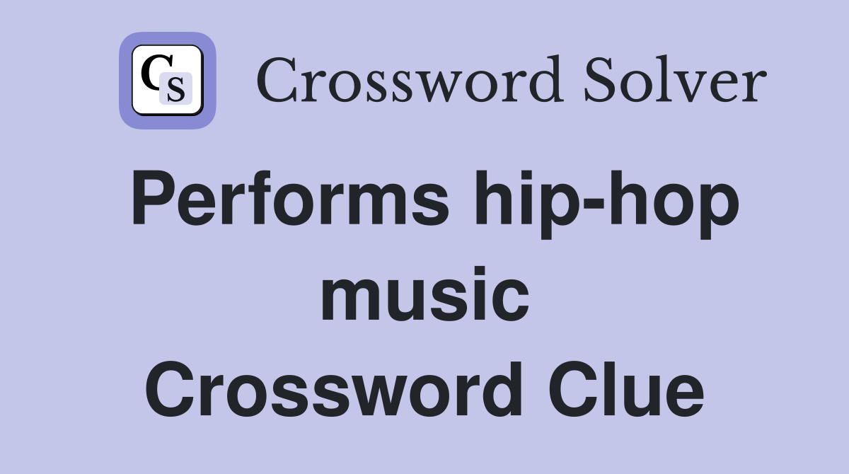 Performs hip-hop music Crossword Clue