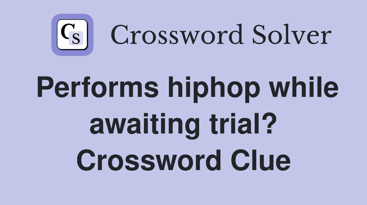 Performs hiphop while awaiting trial? Crossword Clue