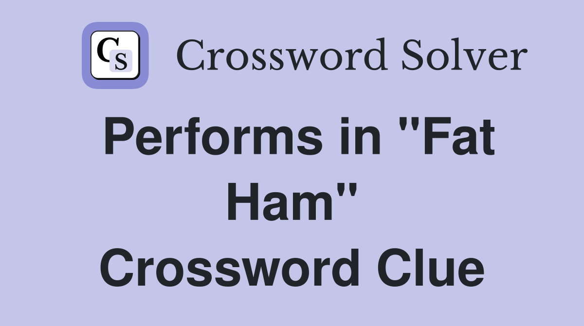 Performs in "Fat Ham" Crossword Clue