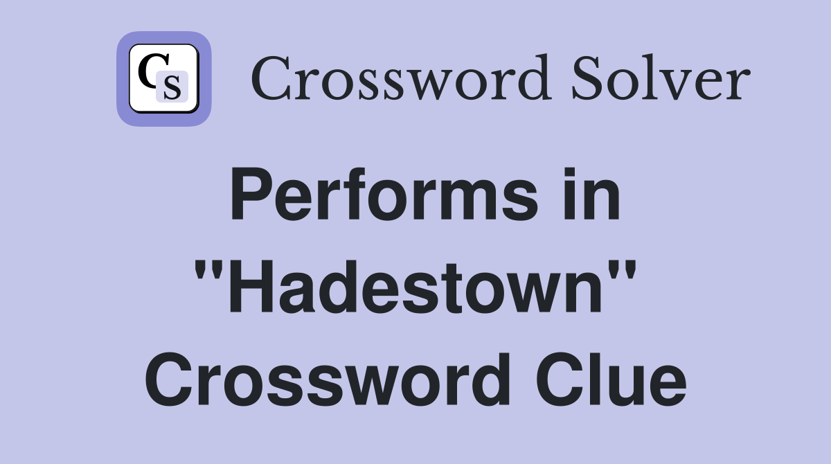 Performs in "Hadestown" Crossword Clue