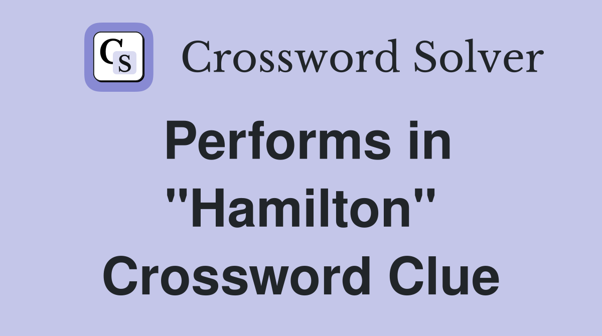 Performs in "Hamilton" Crossword Clue