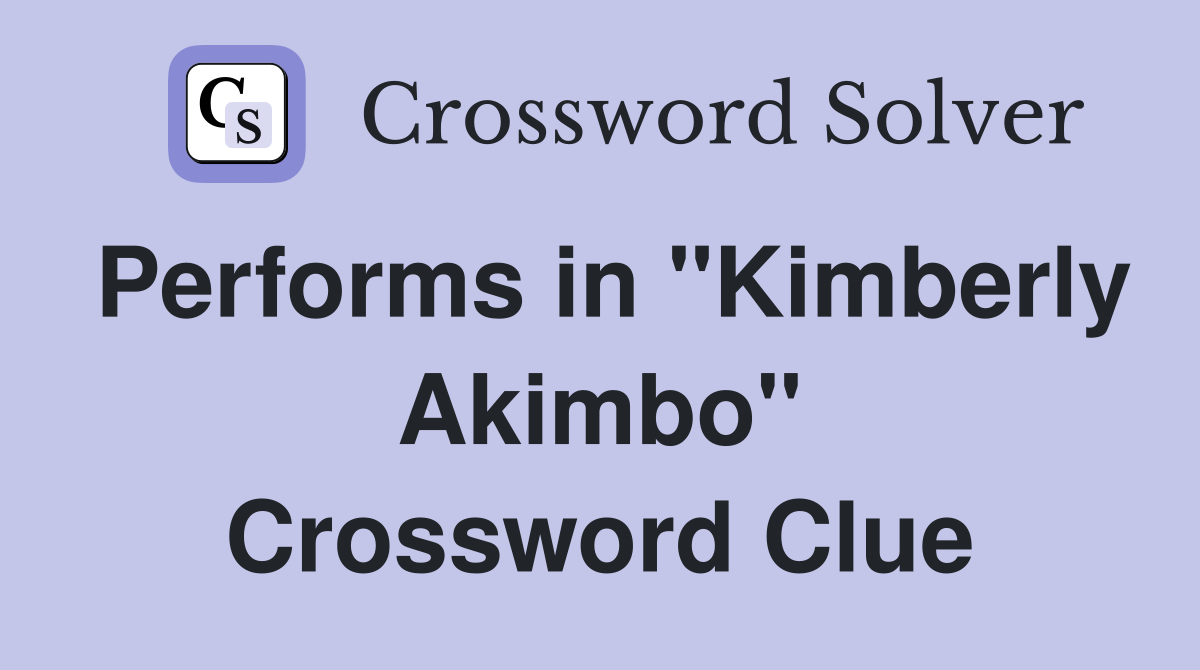 Performs in "Kimberly Akimbo" Crossword Clue