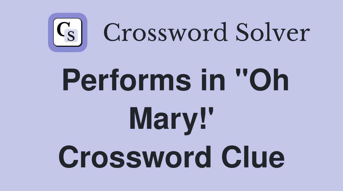 Performs in "Oh Mary!' Crossword Clue