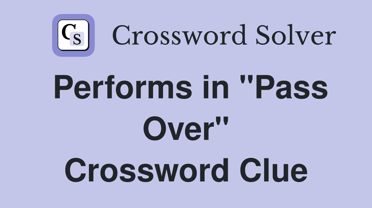 Performs in "Pass Over" Crossword Clue
