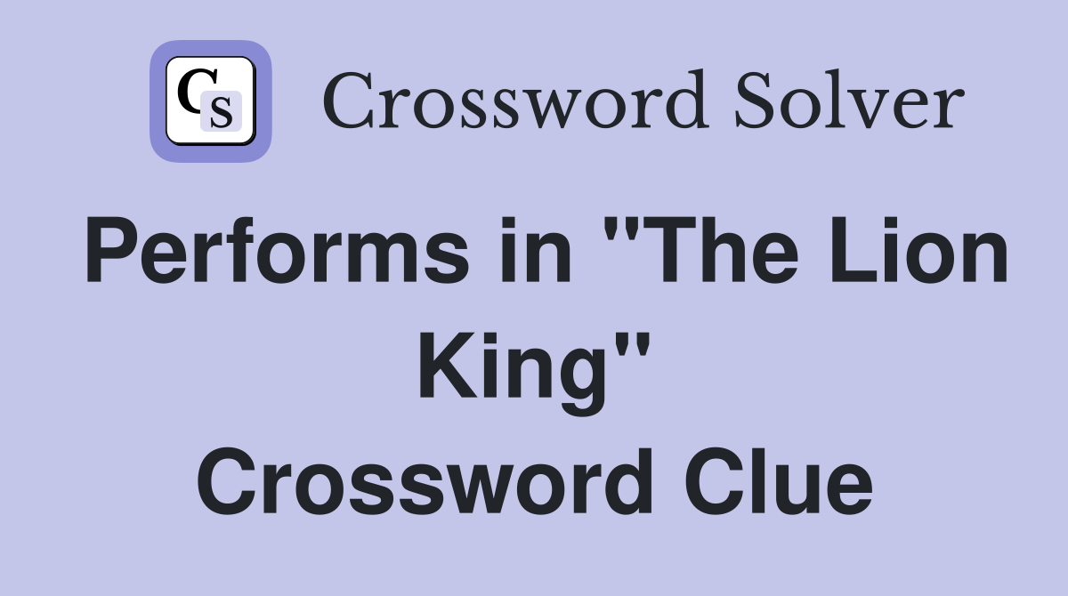 Performs in "The Lion King" Crossword Clue