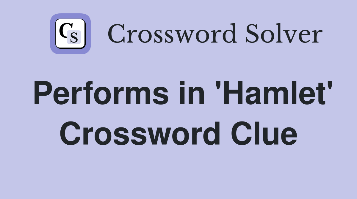 Performs in 'Hamlet' Crossword Clue