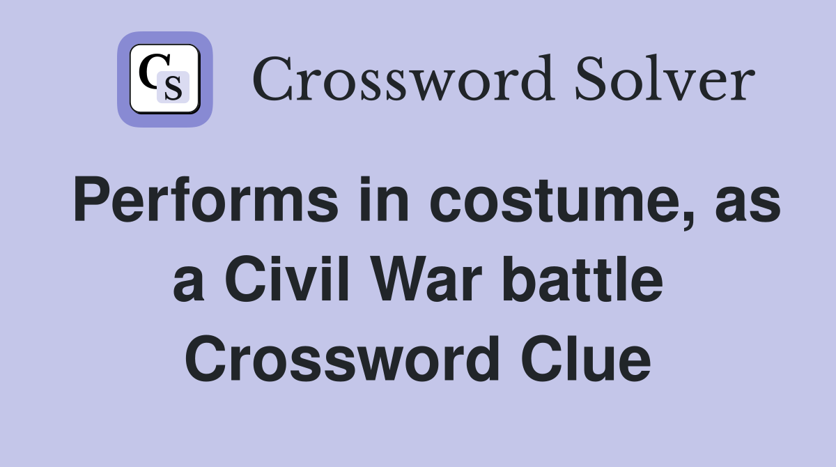 Performs in costume, as a Civil War battle Crossword Clue