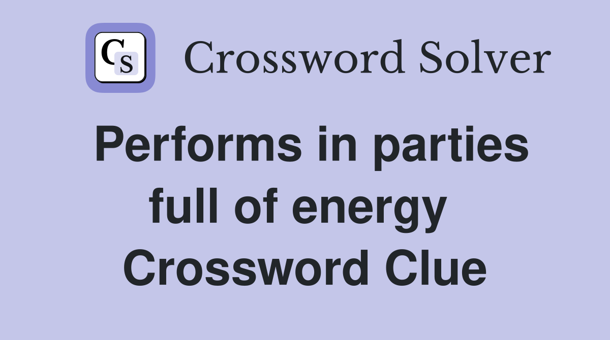 Performs in parties full of energy  Crossword Clue