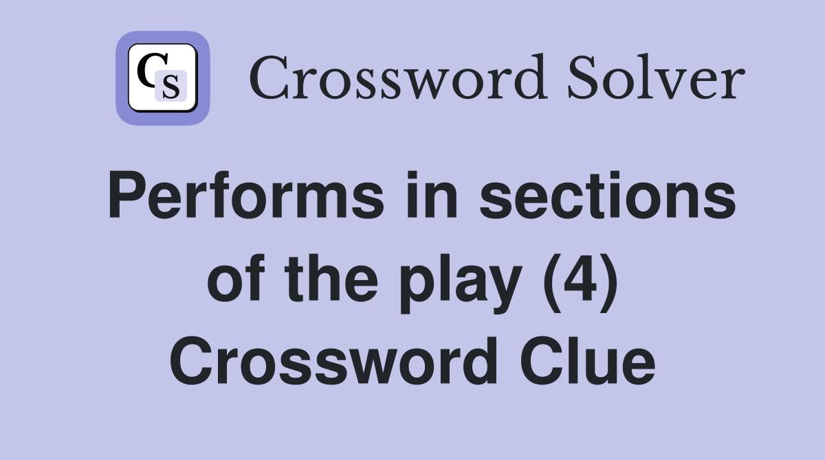 Performs in sections of the play (4) Crossword Clue