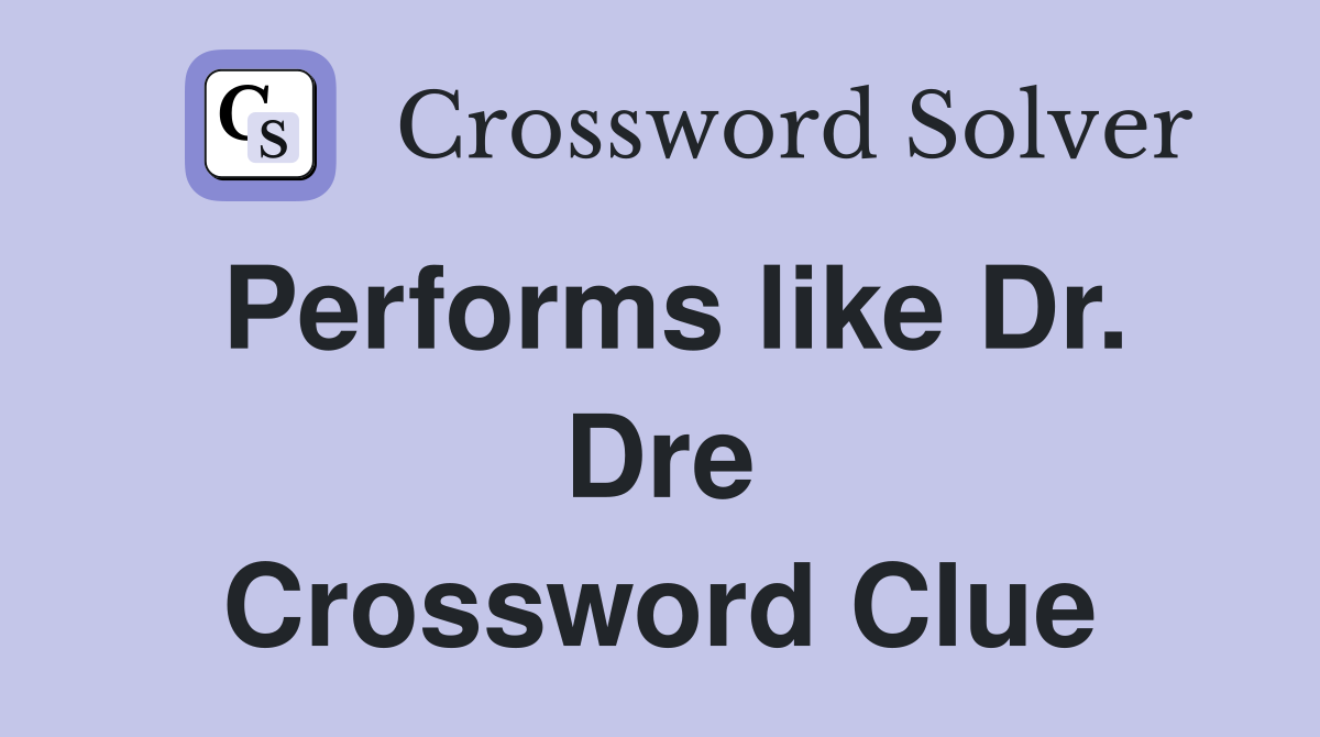 Performs like Dr. Dre Crossword Clue
