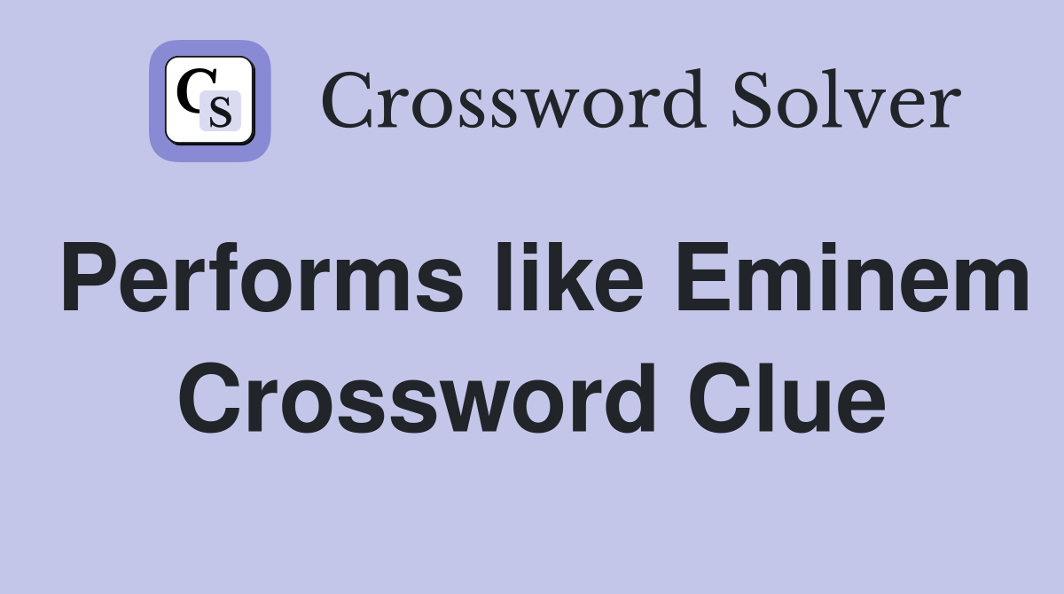 Performs like Eminem Crossword Clue