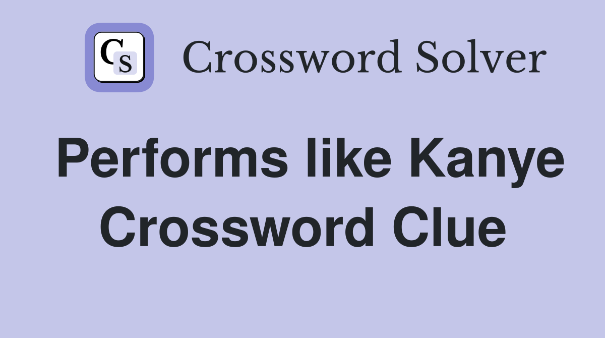 Performs like Kanye Crossword Clue
