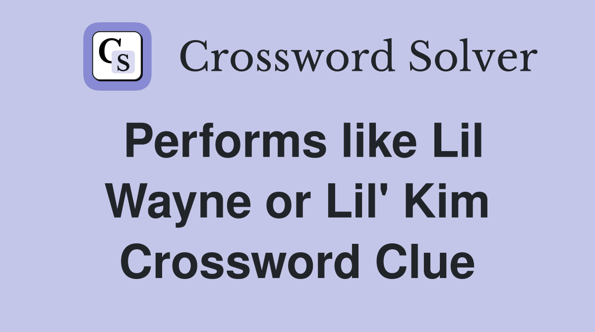 Performs like Lil Wayne or Lil' Kim Crossword Clue