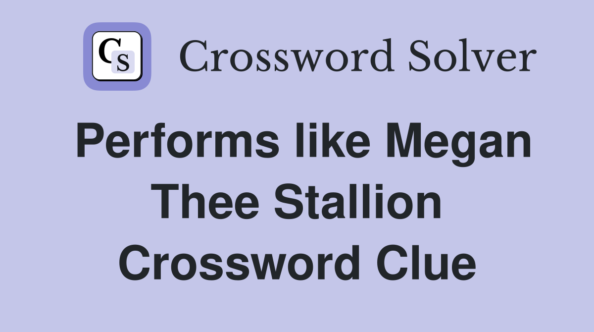 Performs like Megan Thee Stallion Crossword Clue