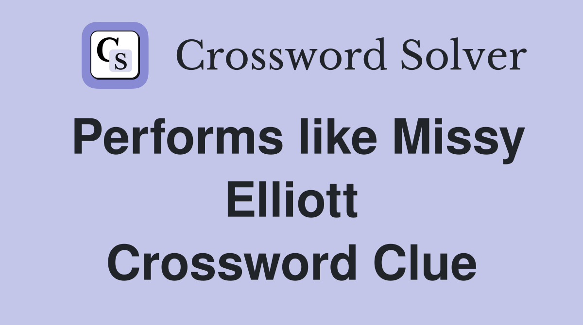 Performs like Missy Elliott Crossword Clue