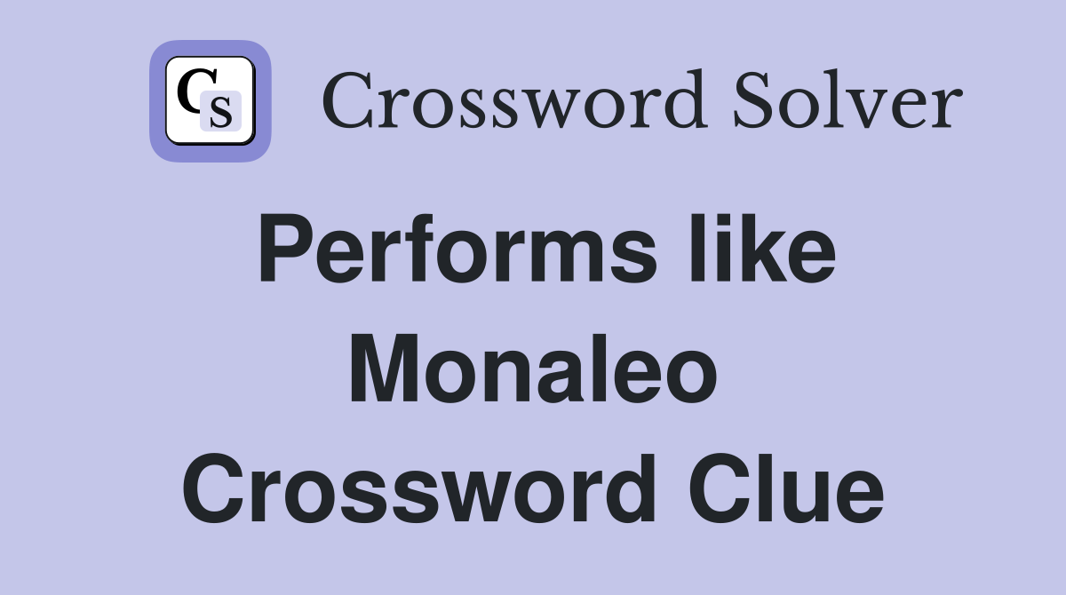 Performs like Monaleo Crossword Clue