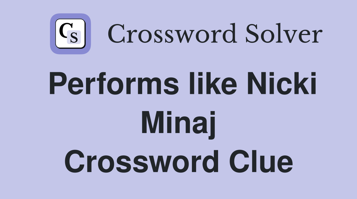 Performs like Nicki Minaj Crossword Clue
