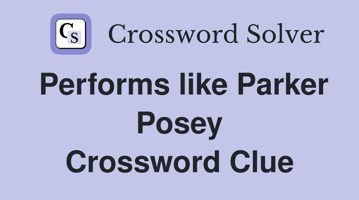 Performs like Parker Posey Crossword Clue