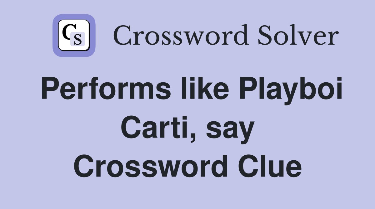 Performs like Playboi Carti, say Crossword Clue