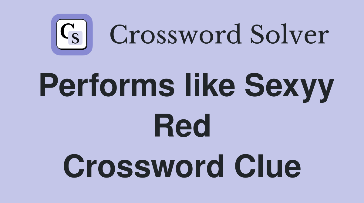 Performs like Sexyy Red Crossword Clue