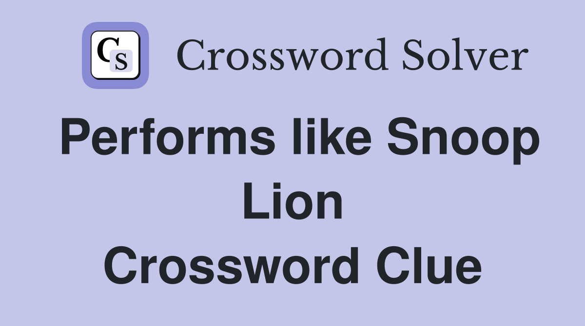 Performs like Snoop Lion Crossword Clue
