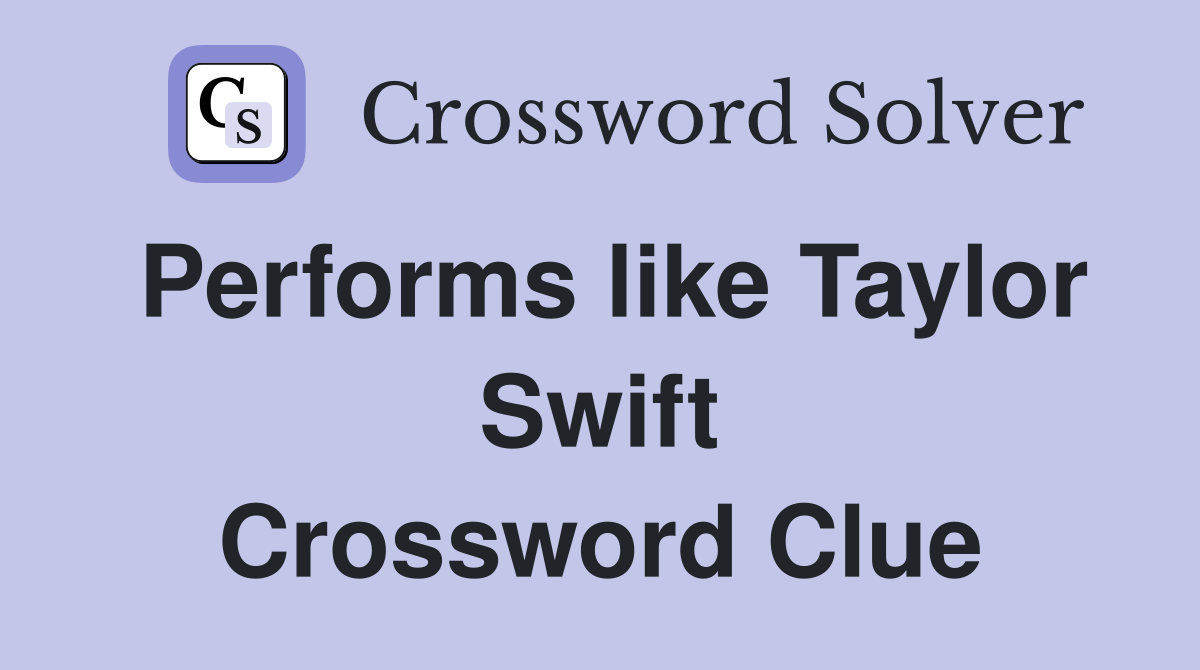Performs like Taylor Swift Crossword Clue