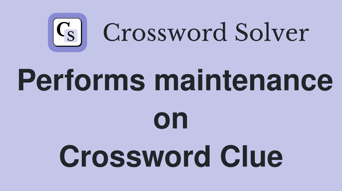 Performs maintenance on Crossword Clue