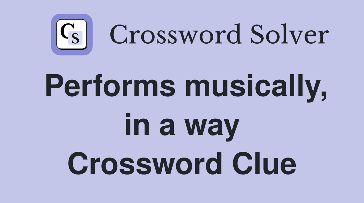 Performs musically, in a way Crossword Clue
